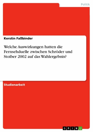 Welche Auswirkungen hatten die Fernsehduelle zwischen Schröder und Stoiber 2002 auf das Wahlergebnis? - Kerstin Faßbinder