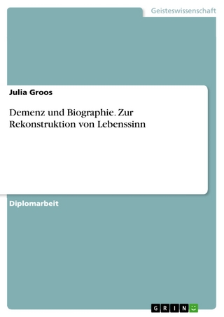 Demenz und Biographie. Zur Rekonstruktion von Lebenssinn - Julia Groos