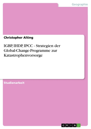 IGBP, IHDP, IPCC - Strategien der Global-Change-Programme zur Katastrophenvorsorge - Christopher Alting