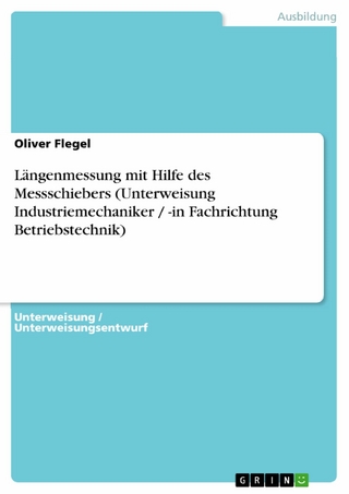 Längenmessung mit Hilfe des Messschiebers (Unterweisung Industriemechaniker / -in Fachrichtung Betriebstechnik) - Oliver Flegel