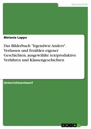 Das Bilderbuch 'Irgendwie Anders'. Verfassen und Erzählen eigener Geschichten, ausgewählte textproduktive Verfahren und Klassengeschichten - Melanie Lappe