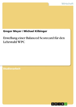 Erstellung einer Balanced Scorecard für den Lehrstuhl WPC - Gregor Meyer; Michael Kilbinger