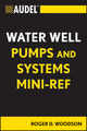 Audel Water Well Pumps and Systems Mini-Ref - Roger D. Woodson