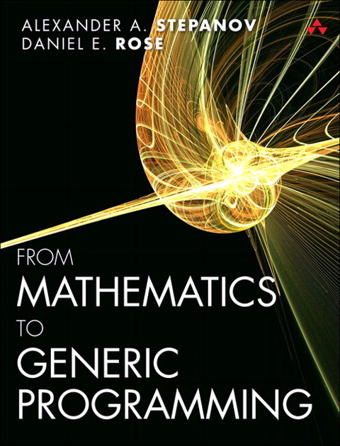 From Mathematics to Generic Programming -  Daniel E. Rose,  Alexander A. Stepanov