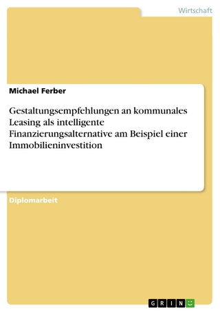 Gestaltungsempfehlungen an kommunales Leasing als intelligente Finanzierungsalternative am Beispiel einer Immobilieninvestition - Michael Ferber