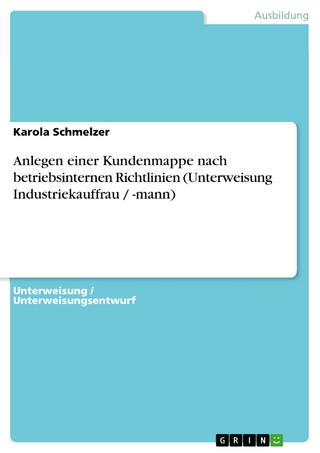 Anlegen einer Kundenmappe nach betriebsinternen Richtlinien (Unterweisung Industriekauffrau / -mann) - Karola Schmelzer