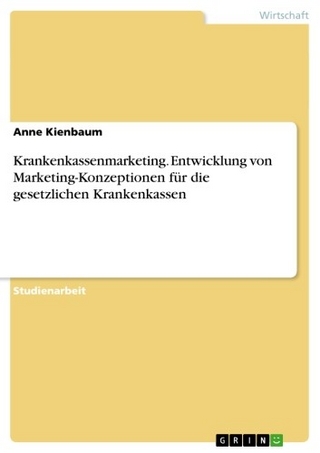 Krankenkassenmarketing. Entwicklung von Marketing-Konzeptionen für die gesetzlichen Krankenkassen - Anne Kienbaum