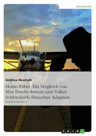 Homo Faber. Ein Vergleich von Max Frischs Roman und Volker Schlöndorffs filmischer Adaption - Andrea Deutsch