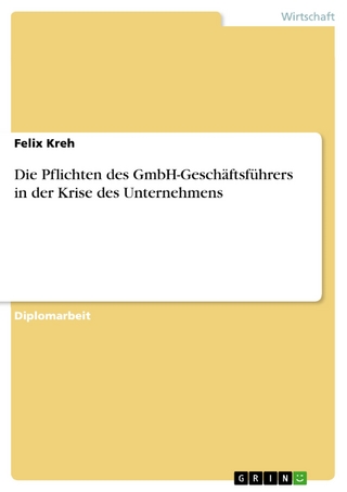 Die Pflichten des GmbH-Geschäftsführers in der Krise des Unternehmens - Felix Kreh