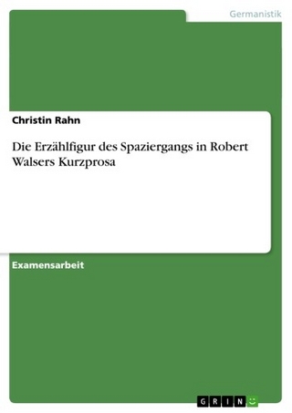 Die Erzählfigur des Spaziergangs in Robert Walsers Kurzprosa - Christin Rahn