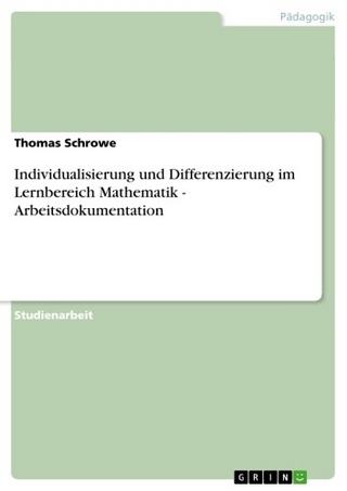 Individualisierung und Differenzierung im Lernbereich Mathematik - Arbeitsdokumentation - Thomas Schrowe