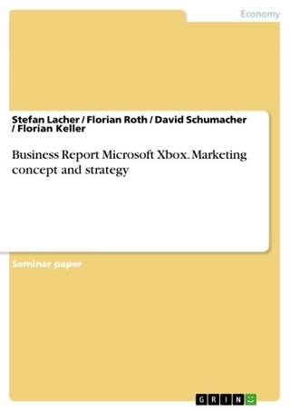 Business Report Microsoft Xbox. Marketing concept and strategy - Stefan Lacher; Florian Roth; David Schumacher; Florian Keller