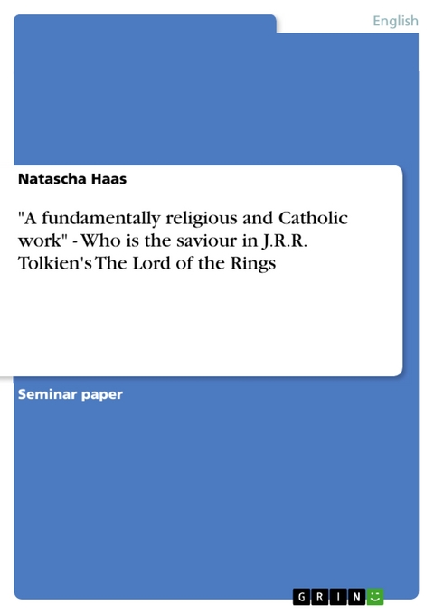 "A fundamentally religious and Catholic work" - Who is the saviour in J.R.R. Tolkien's The Lord of the Rings - Natascha Haas