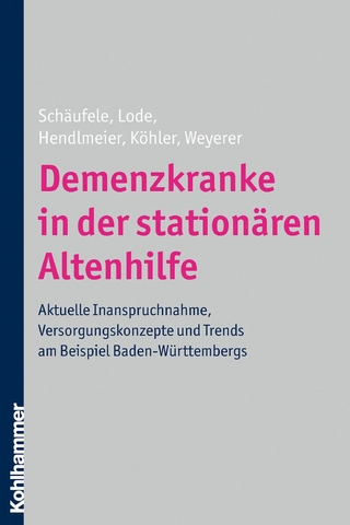 Demenzkranke in der stationären Altenhilfe - Martina Schäufele; Sandra Lode; Ingrid Hendlmeier; Leonore Köhler; Siegfried Weyerer