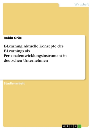 E-Learning: Aktuelle Konzepte des E-Learnings als Personalentwicklungsinstrument in deutschen Unternehmen - Robin Grüe