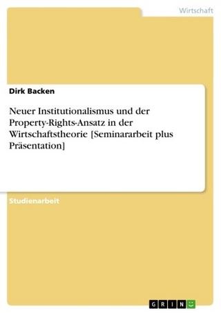 Neuer Institutionalismus und der Property-Rights-Ansatz in der Wirtschaftstheorie [Seminararbeit plus Präsentation] - Dirk Backen