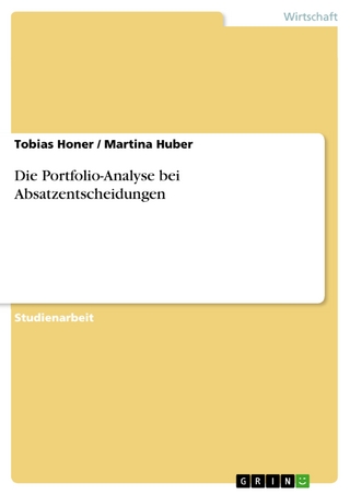 Die Portfolio-Analyse bei Absatzentscheidungen - Tobias Honer; Martina Huber