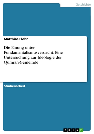 Die Einung unter Fundamantalismusverdacht. Eine Untersuchung zur Ideologie der Qumran-Gemeinde - Matthias Flohr