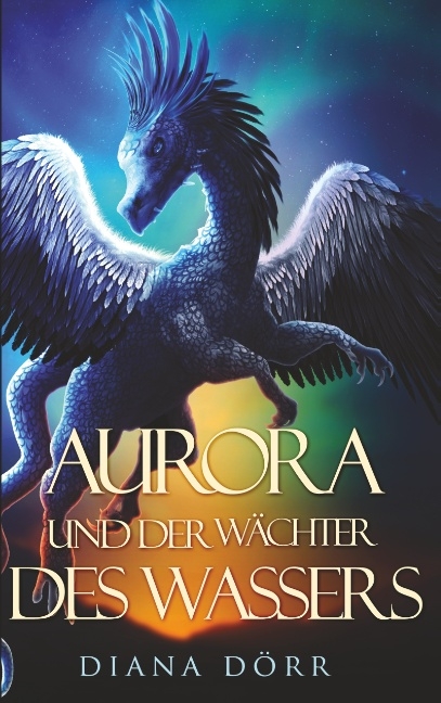 Aurora und der Wächter des Wassers - Diana Dörr