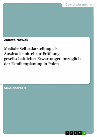 Mediale Selbstdarstellung als Ausdrucksmittel zur Erfüllung gesellschaftlicher Erwartungen bezüglich der Familienplanung in Polen - Zaneta Nowak