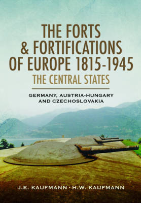 Forts & Fortifications of Europe 1815-1945: The Central States - H. W. Kaufmann; J. E. Kaufmann