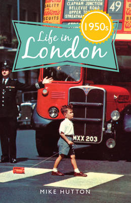 Life in 1950s London - Mike Hutton