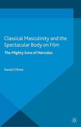 Classical Masculinity and the Spectacular Body on Film - D. O'Brien