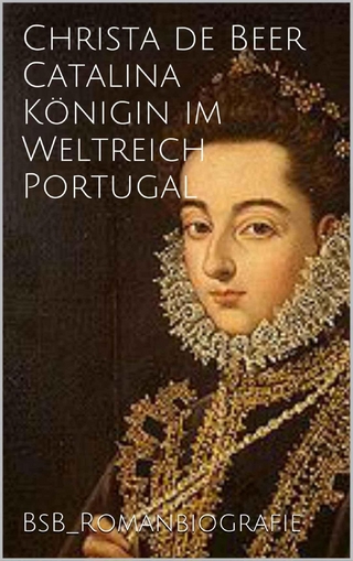 Catalina Königin im Weltreich Portugal - Christa de Beer