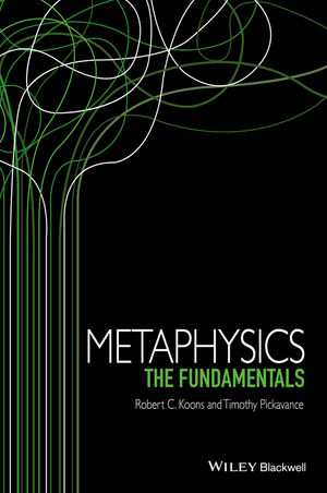 Metaphysics - Robert C. Koons; Timothy Pickavance