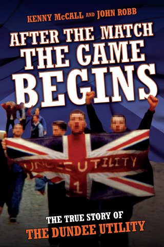 After The Match, The Game Begins - The True Story of The Dundee Utility - Kenny McColl; Kenny McColl & John Robb