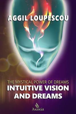Intuitive Vision and Dreams : The Mystical Power of Dreams -  Aggil Loupescou
