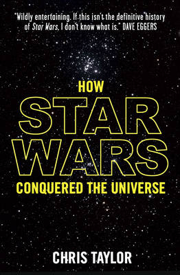 How Star Wars Conquered the Universe - Chris Taylor