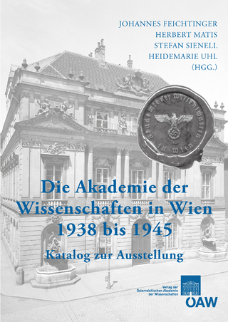 Die Akademie der Wissenschaften in Wien 1938-1945 - Herbert Matis; Stefan Sienell; Heidemarie Uhl; Johannes Feichtinger