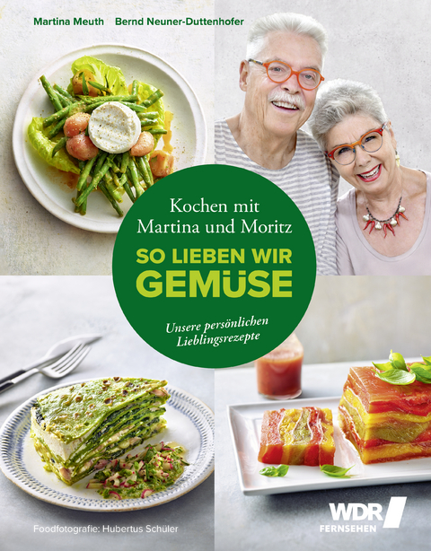 Kochen mit Martina und Moritz – So lieben wir Gemüse - Martina Meuth, Bernd "Moritz" Neuner-Duttenhofer