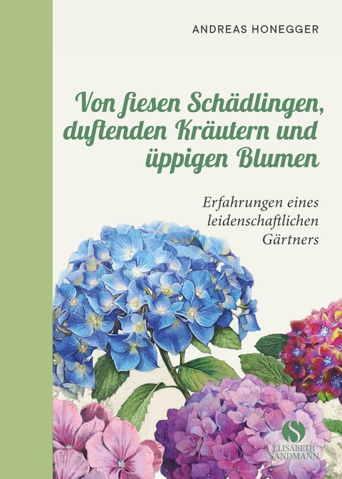 Von fiesen Schädlingen, duftenden Kräutern und üppigen Blumen - Andreas Honegger