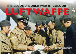Luftwaffe The Second World War in Colour - John Christopher
