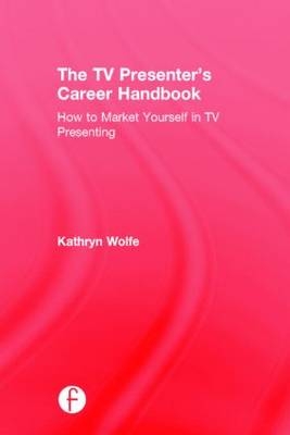 TV Presenter's Career Handbook - Kathryn Wolfe