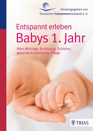 Entspannt erleben: Babys 1. Jahr - Hebammengemeinschaftshilfe e.V; Ursula Jahn-Zöhrens; Deutscher Hebammenverband e.V.