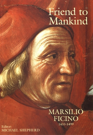 Friend to Mankind Marsilio Ficino 1433-1499 - Marsilio Ficino; Michael Shepherd