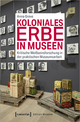 Koloniales Erbe in Museen: Kritische Weißseinsforschung in der praktischen Museumsarbeit (Edition Museum, Bd. 42)