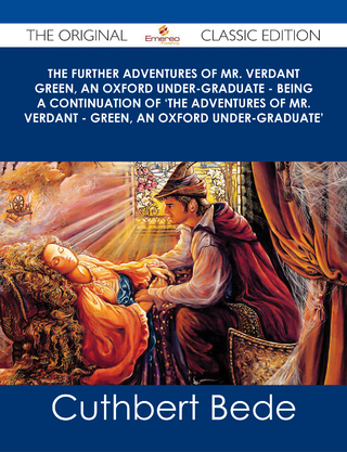 The Further Adventures of Mr. Verdant Green, an Oxford Under-Graduate - Being a Continuation of 'The Adventures of Mr. Verdant - Green, an Oxford Under-Graduate' - The Original Classic Edition - Cuthbert Bede
