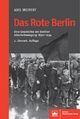 Das Rote Berlin: Eine Geschichte der Berliner Arbeiterbewegung 1830-1934