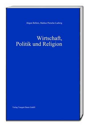 Wirtschaft, Politik und Religion - Jürgen Bellers; Markus Porsche-Ludwig