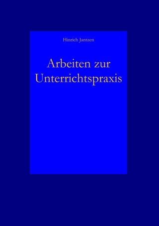 Arbeiten zur Unterrichtspraxis - Hinrich Jantzen
