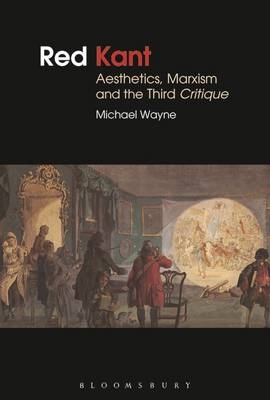 Red Kant:  Aesthetics, Marxism and the Third Critique - Wayne Michael Wayne