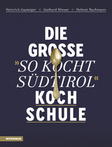 Die große "So kocht Südtirol"-Kochschule - Heinrich Gasteiger, Gerhard Wieser, Helmut Bachmann