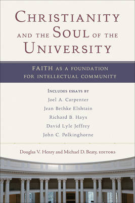Christianity and the Soul of the University - Michael D. Beaty; Douglas V. Henry