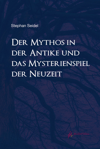 Der Mythos in der Antike und das Mysterienspiel der Neuzeit - Stefan Seidel, Dr.phil.