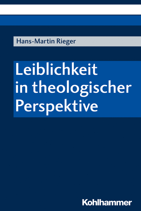 Leiblichkeit in theologischer Perspektive - Hans-Martin Rieger