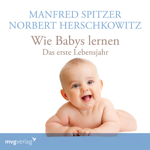 Wie Babys lernen - das erste Jahr - Manfred Spitzer, Norbert Herschkowitz